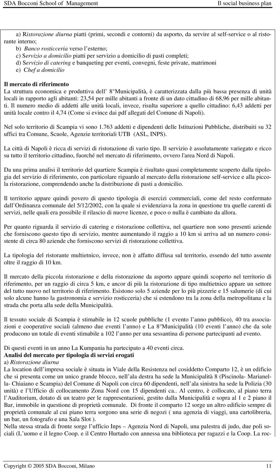 produttiva dell 8 Municipalità, è caratterizzata dalla più bassa presenza di unità locali in rapporto agli abitanti: 23,54 per mille abitanti a fronte di un dato cittadino di 68,96 per mille abitanti.