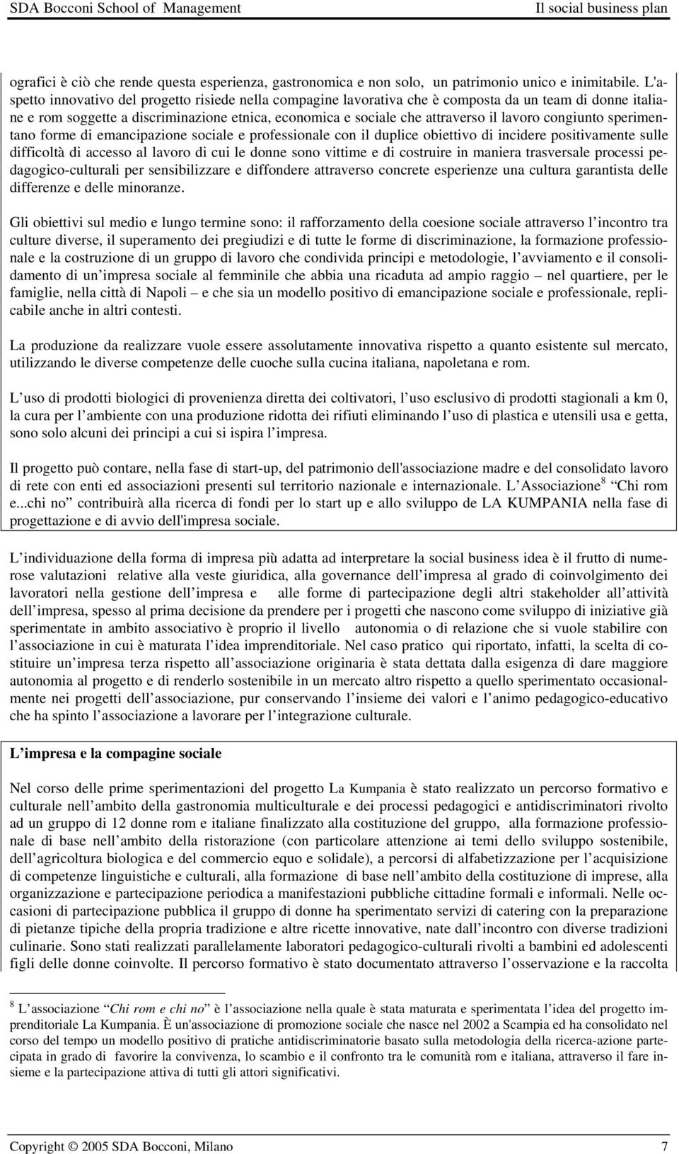 congiunto sperimentano forme di emancipazione sociale e professionale con il duplice obiettivo di incidere positivamente sulle difficoltà di accesso al lavoro di cui le donne sono vittime e di