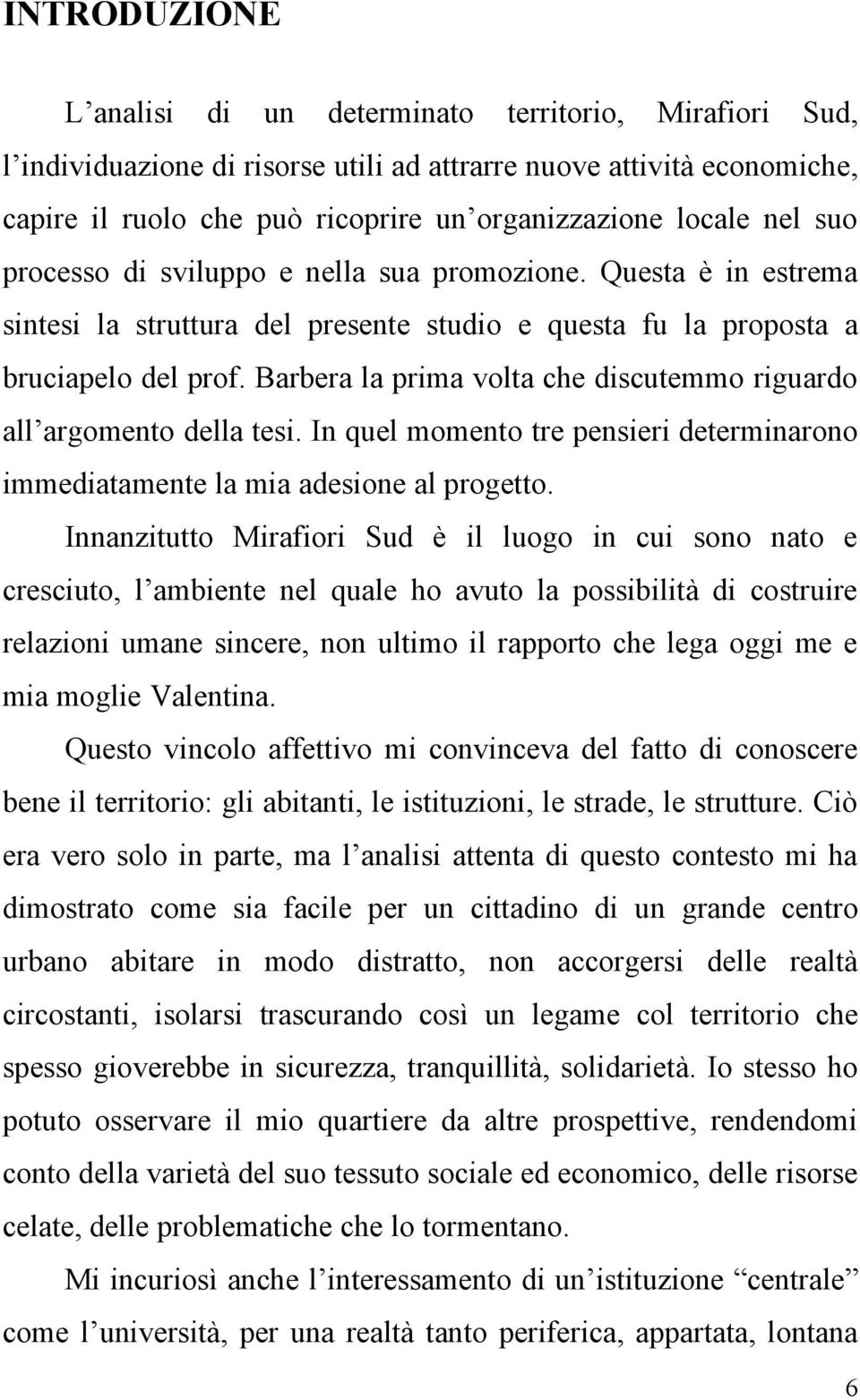 Barbera la prima volta che discutemmo riguardo all argomento della tesi. In quel momento tre pensieri determinarono immediatamente la mia adesione al progetto.