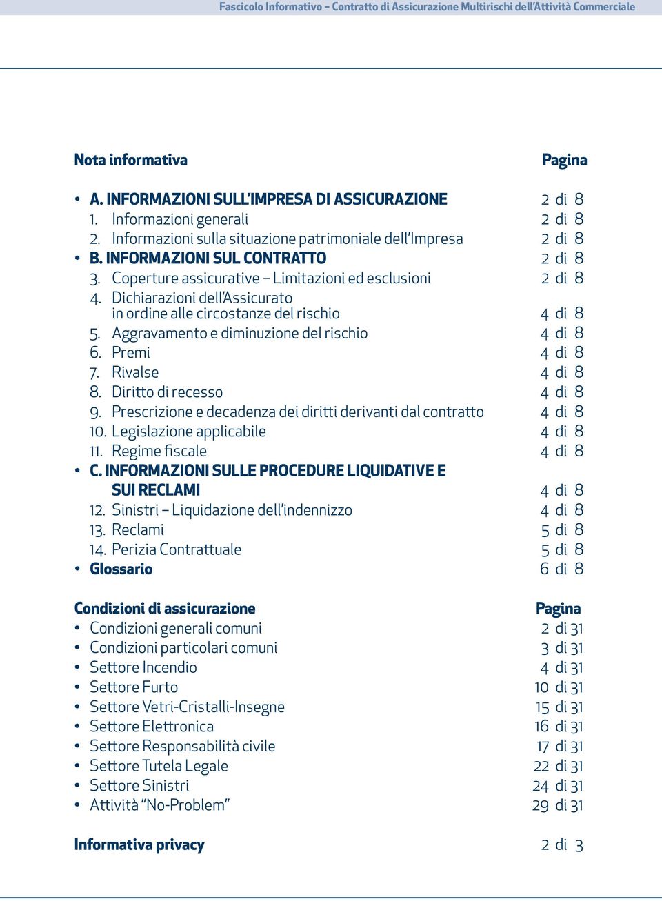 Dichiarazioni dell Assicurato in ordine alle circostanze del rischio 4 di 8 5. Aggravamento e diminuzione del rischio 4 di 8 6. Premi 4 di 8 7. Rivalse 4 di 8 8. Diritto di recesso 4 di 8 9.