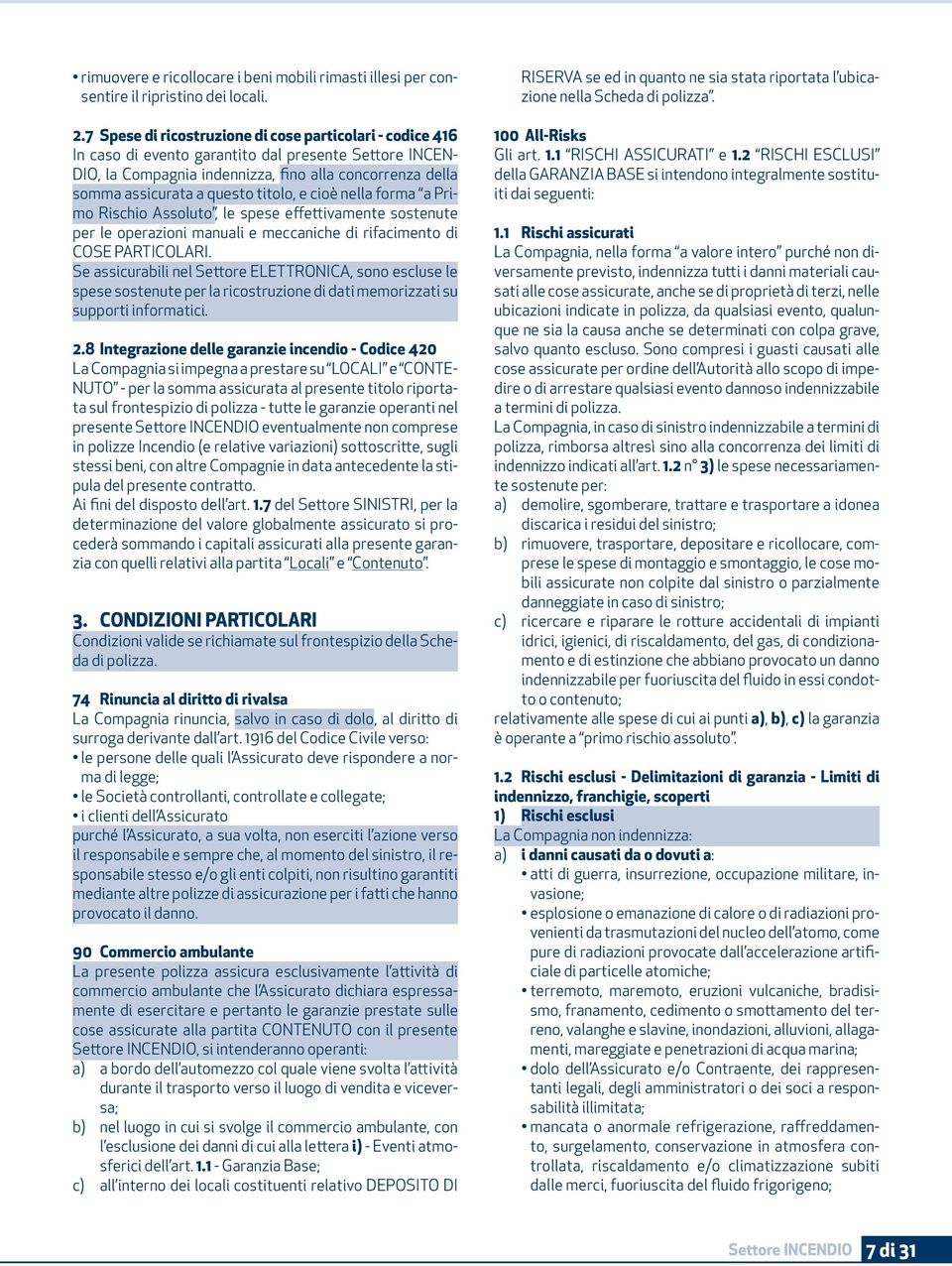 titolo, e cioè nella forma a Primo Rischio Assoluto, le spese effettivamente sostenute per le operazioni manuali e meccaniche di rifacimento di COSE PARTICOLARI.