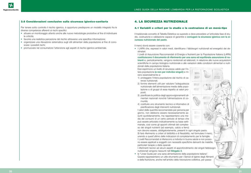 informazione; organizzare una rilevazione sistematica sugli stili alimentari della popolazione al fine di conoscere i possibili rischi; promuovere nel consumatore l attenzione agli aspetti di rischio