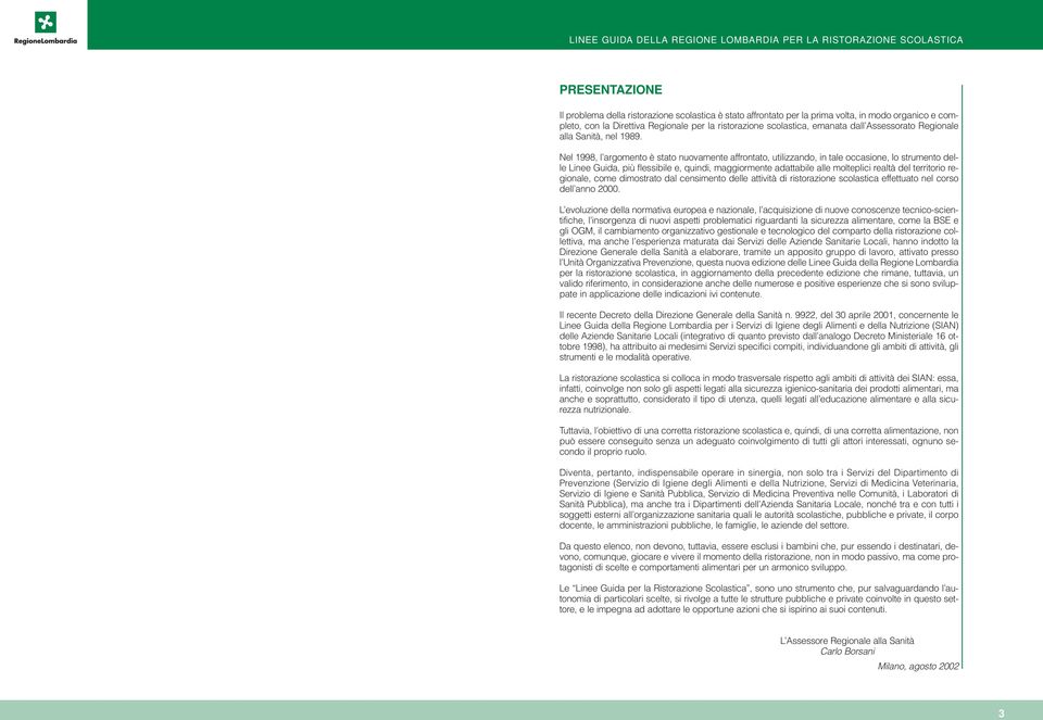 Nel 1998, l argomento è stato nuovamente affrontato, utilizzando, in tale occasione, lo strumento delle Linee Guida, più flessibile e, quindi, maggiormente adattabile alle molteplici realtà del