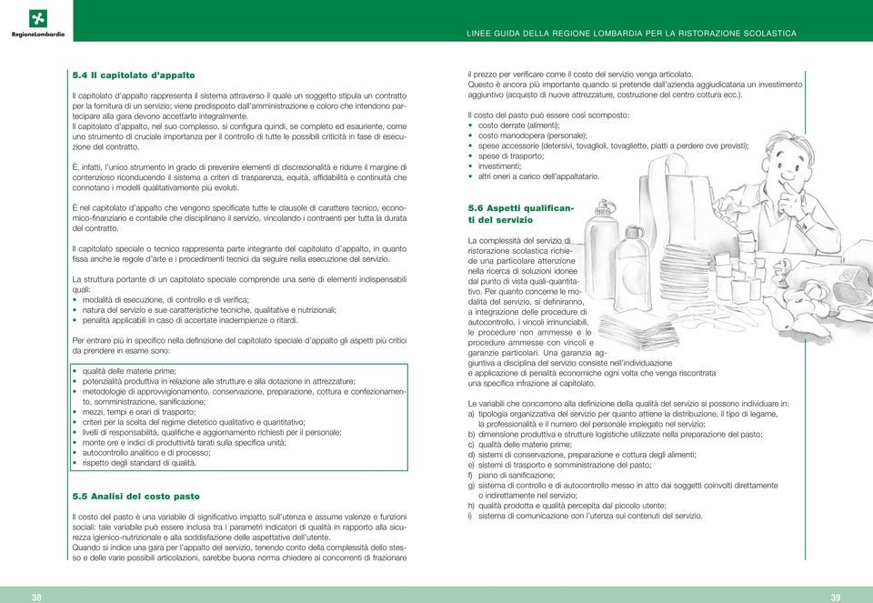 Il capitolato d appalto, nel suo complesso, si configura quindi, se completo ed esauriente, come uno strumento di cruciale importanza per il controllo di tutte le possibili criticità in fase di