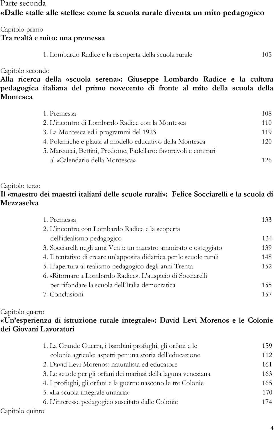 mito della scuola della Montesca 1. Premessa 108 2. L incontro di Lombardo Radice con la Montesca 110 3. La Montesca ed i programmi del 1923 119 4.