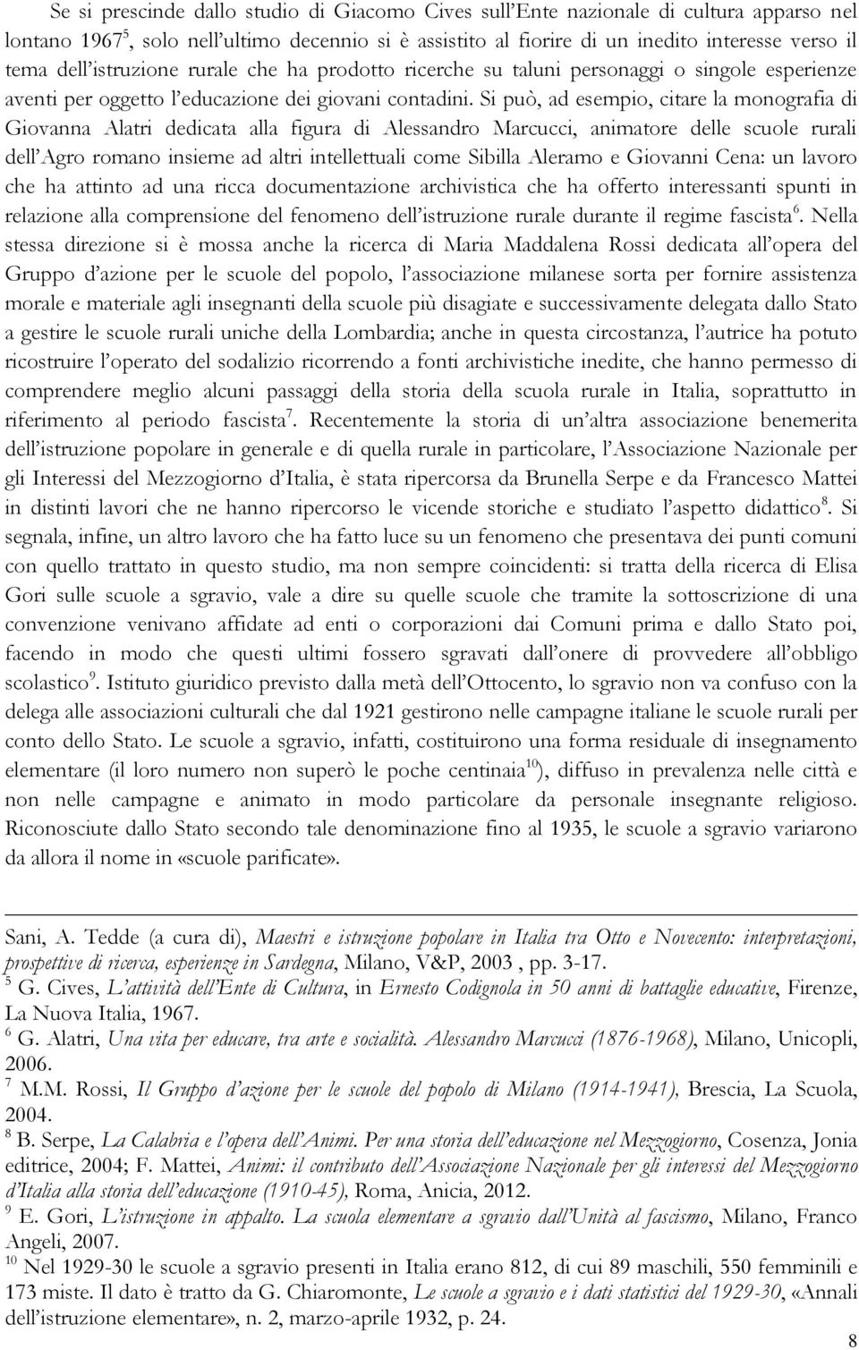 Si può, ad esempio, citare la monografia di Giovanna Alatri dedicata alla figura di Alessandro Marcucci, animatore delle scuole rurali dell Agro romano insieme ad altri intellettuali come Sibilla