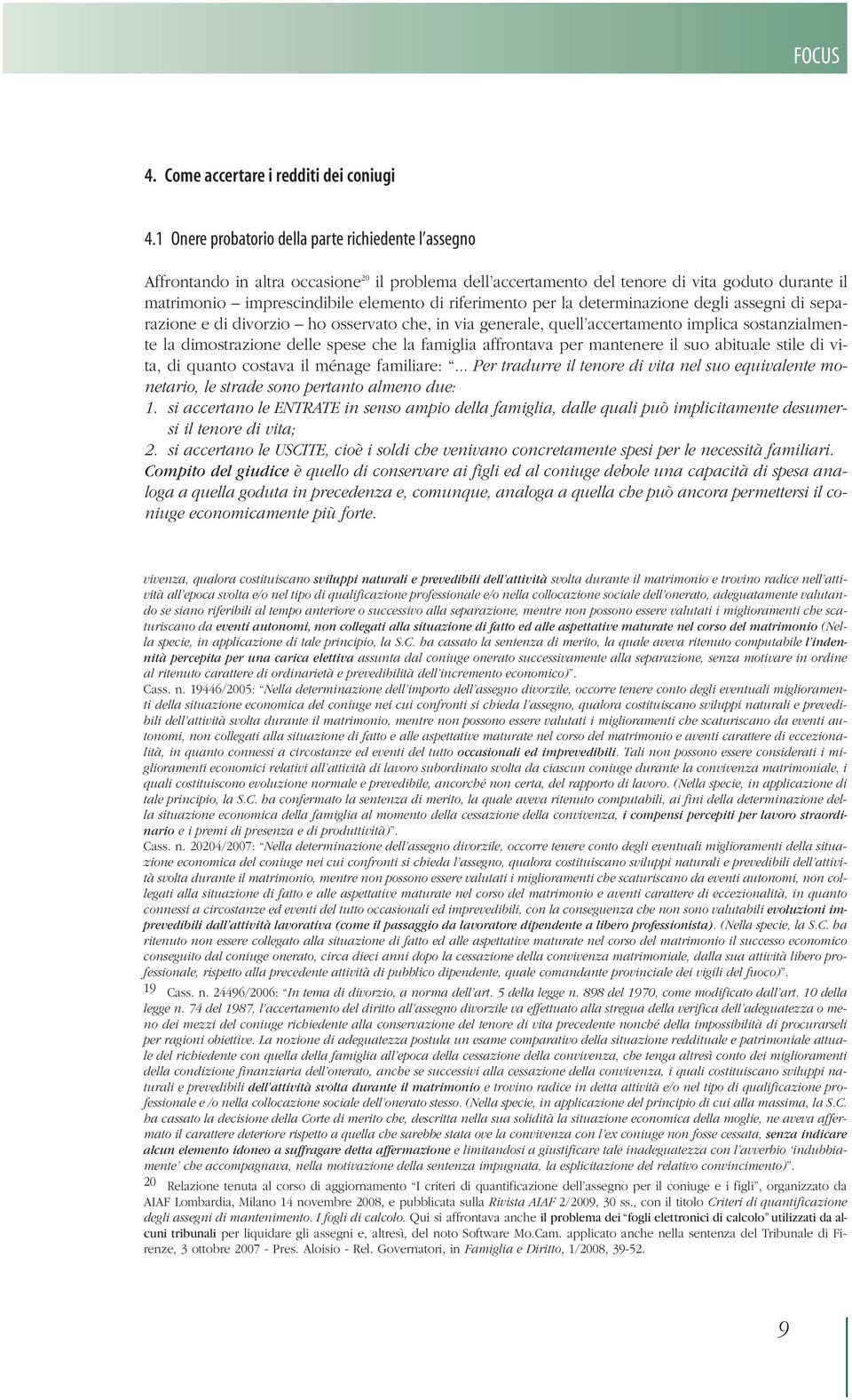 riferimento per la determinazione degli assegni di separazione e di divorzio ho osservato che, in via generale, quell accertamento implica sostanzialmente la dimostrazione delle spese che la famiglia