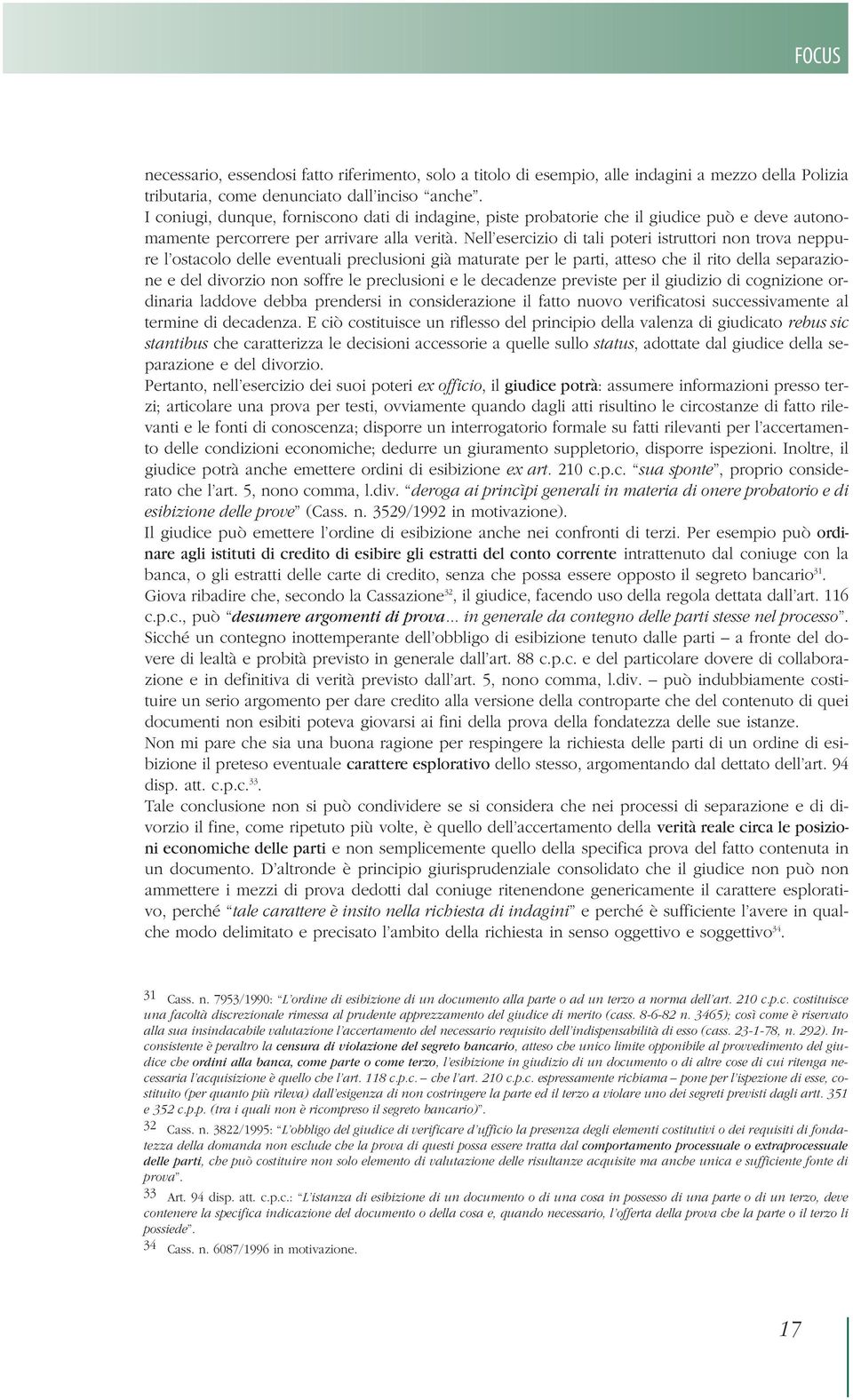 Nell esercizio di tali poteri istruttori non trova neppure l ostacolo delle eventuali preclusioni già maturate per le parti, atteso che il rito della separazione e del divorzio non soffre le