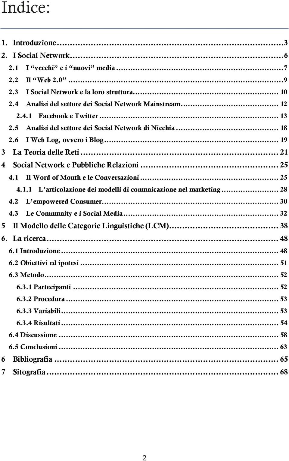 La Teoria delle Reti... 21! 4! Social Network e Pubbliche Relazioni... 25! 4.1! Il Word of Mouth e le Conversazioni... 25! 4.1.1! L articolazione dei modelli di comunicazione nel marketing... 28! 4.2! L empowered Consumer.