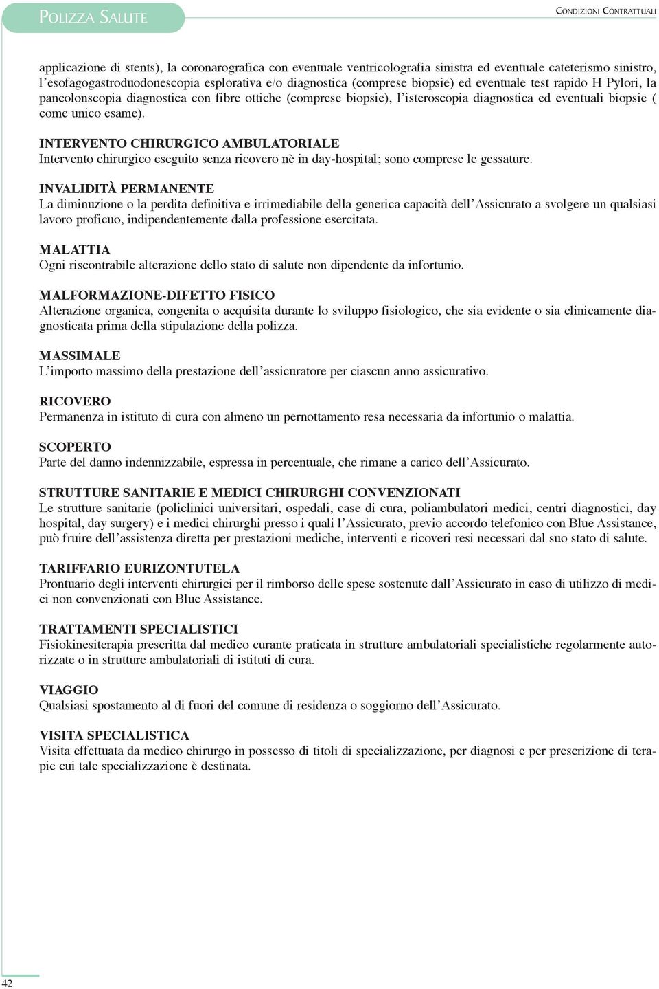 esame). INTERVENTO CHIRURGICO AMBULATORIALE Intervento chirurgico eseguito senza ricovero nè in day-hospital; sono comprese le gessature.