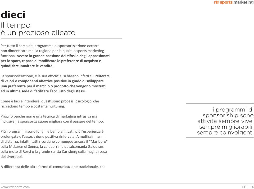 La sponsorizzazione, e la sua efficacia, si basano infatti sul reiterarsi di valori e componenti affettive positive in grado di sviluppare una preferenza per il marchio o prodotto che vengono