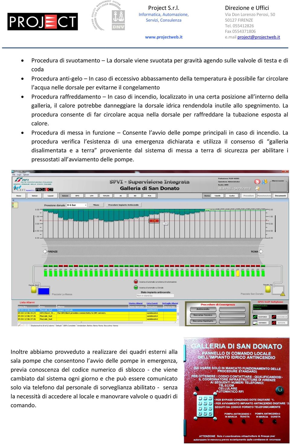 danneggiare la dorsale idrica rendendola inutile allo spegnimento. La procedura consente di far circolare acqua nella dorsale per raffreddare la tubazione esposta al calore.