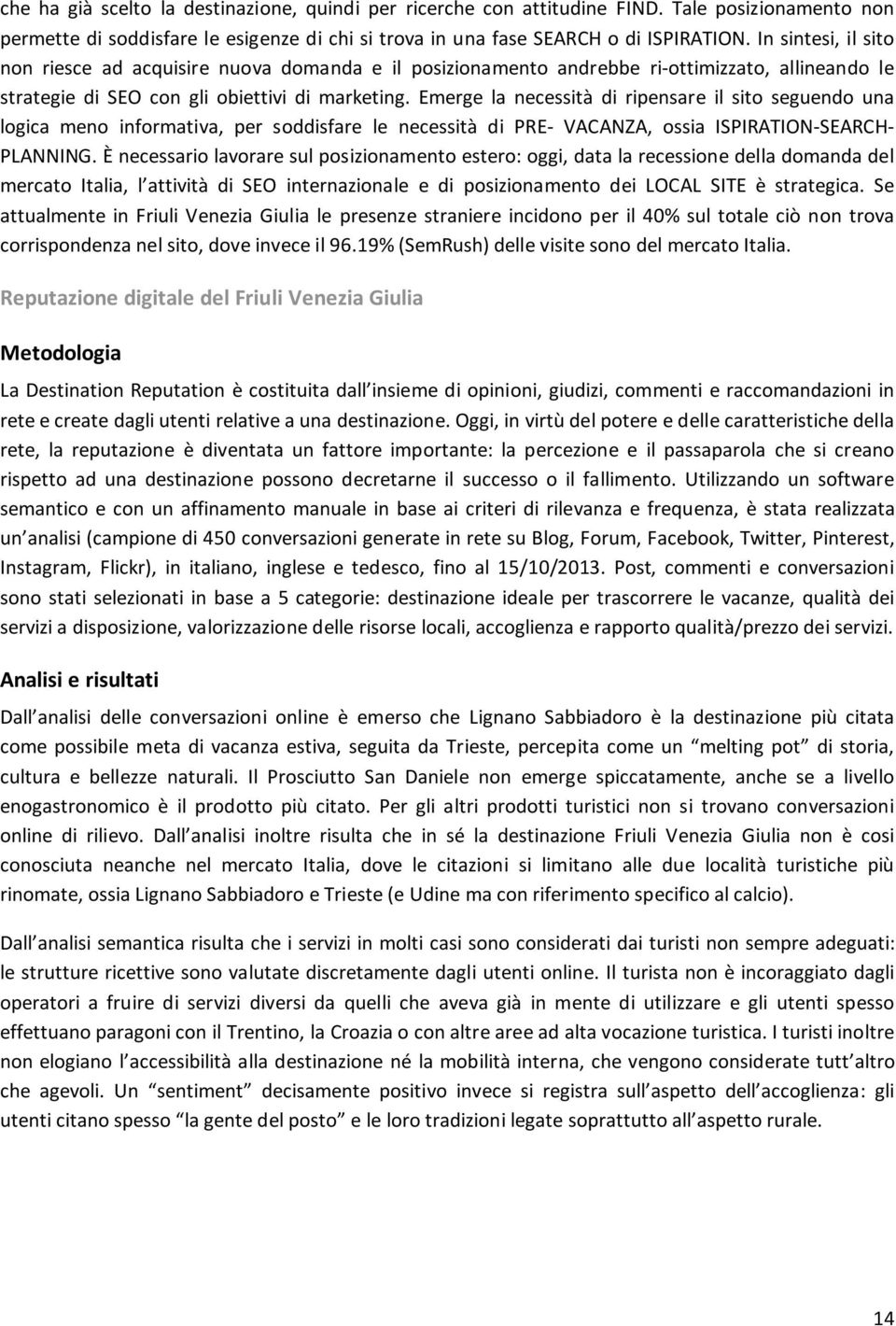 Emerge la necessità di ripensare il sito seguendo una logica meno informativa, per soddisfare le necessità di PRE- VACANZA, ossia ISPIRATION-SEARCH- PLANNING.