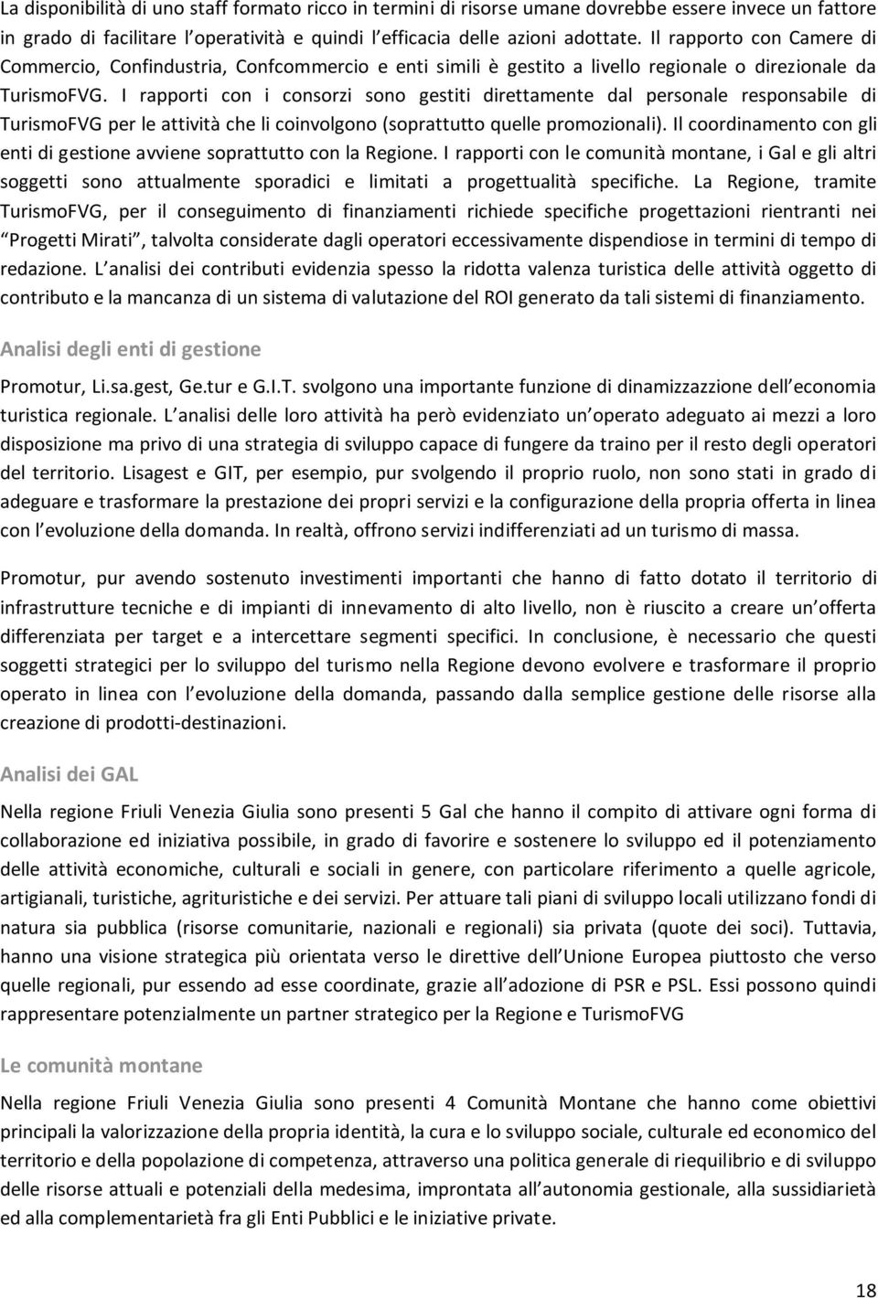 I rapporti con i consorzi sono gestiti direttamente dal personale responsabile di TurismoFVG per le attività che li coinvolgono (soprattutto quelle promozionali).