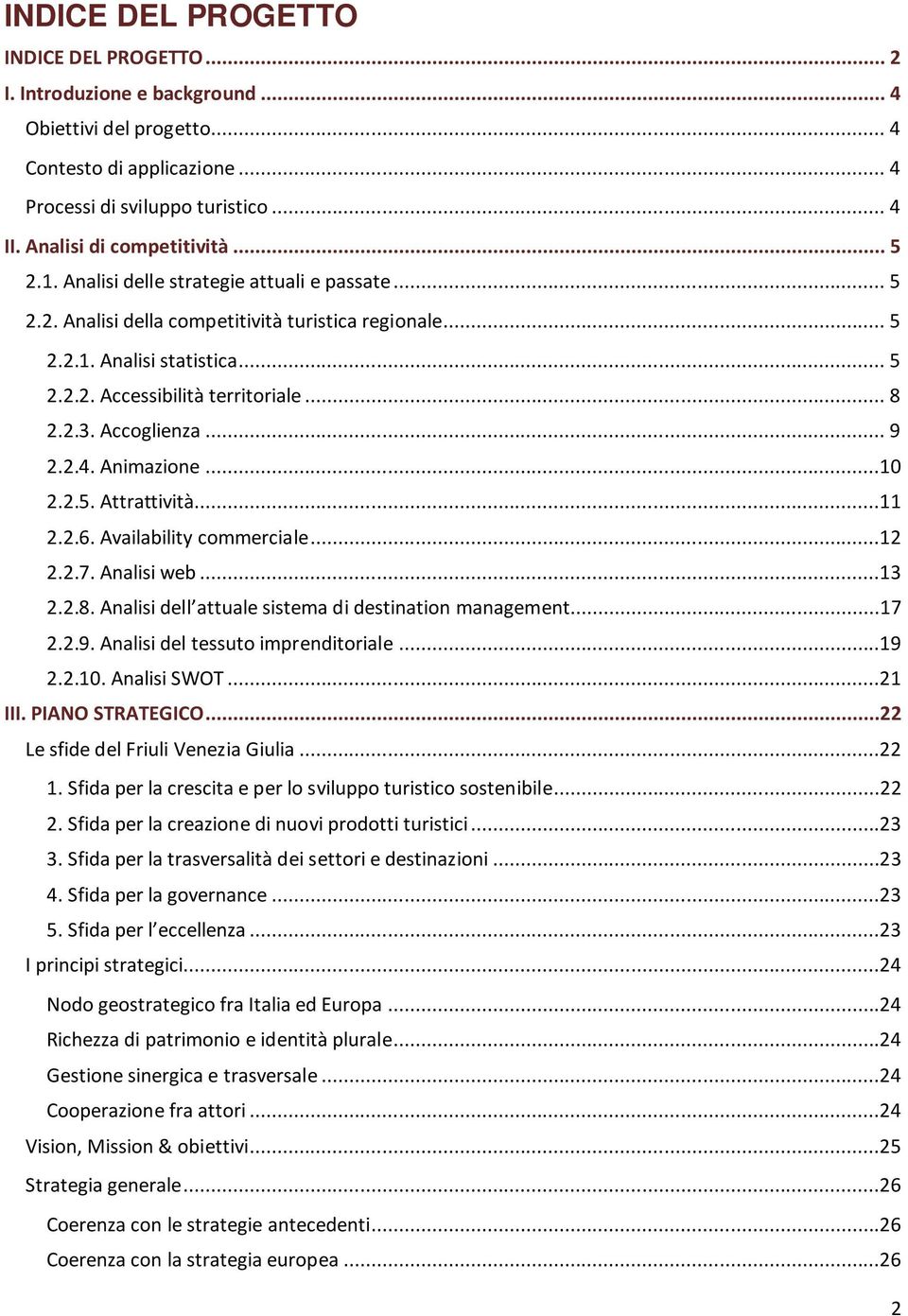 .. 8 2.2.3. Accoglienza... 9 2.2.4. Animazione...10 2.2.5. Attrattività...11 2.2.6. Availability commerciale...12 2.2.7. Analisi web...13 2.2.8. Analisi dell attuale sistema di destination management.