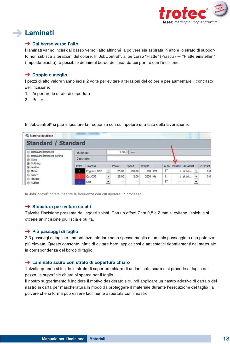 A Doppio è meglio I pezzi di alto valore vanno incisi 2 volte per evitare alterazioni del colore e per aumentare il contrasto dell incisione: 1. Asportare lo strato di copertura 2.