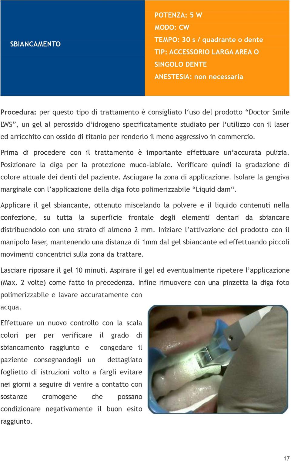 Prima di procedere con il trattamento è importante effettuare un accurata pulizia. Posizionare la diga per la protezione muco-labiale.