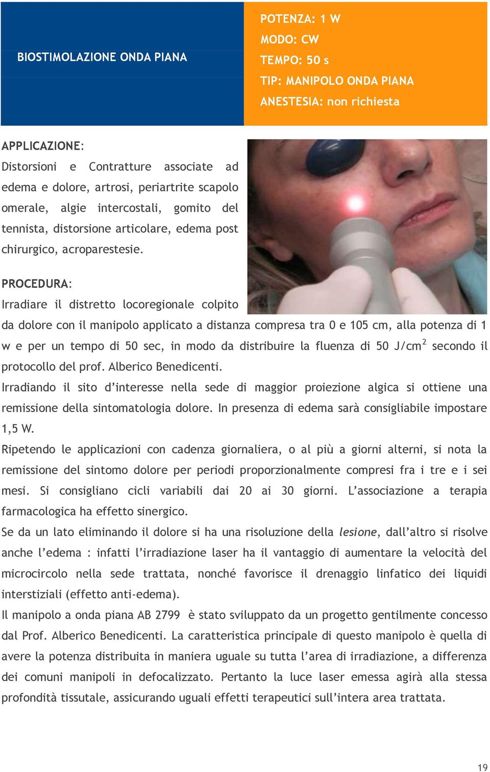 PROCEDURA: Irradiare il distretto locoregionale colpito da dolore con il manipolo applicato a distanza compresa tra 0 e 105 cm, alla potenza di 1 w e per un tempo di 50 sec, in modo da distribuire la