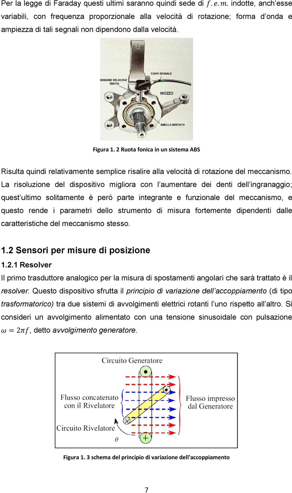 La risoluzione del dispositivo migliora con l aumentare dei denti dell ingranaggio; quest ultimo solitamente è però parte integrante e funzionale del meccanismo, e questo rende i parametri dello