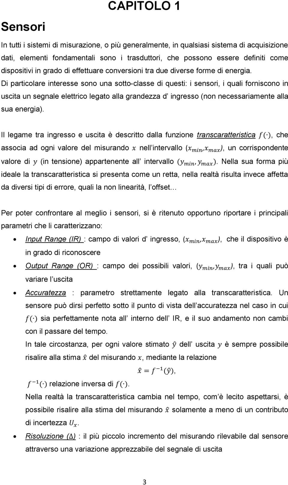 Di particolare interesse sono una sotto-classe di questi: i sensori, i quali forniscono in uscita un segnale elettrico legato alla grandezza d ingresso (non necessariamente alla sua energia).