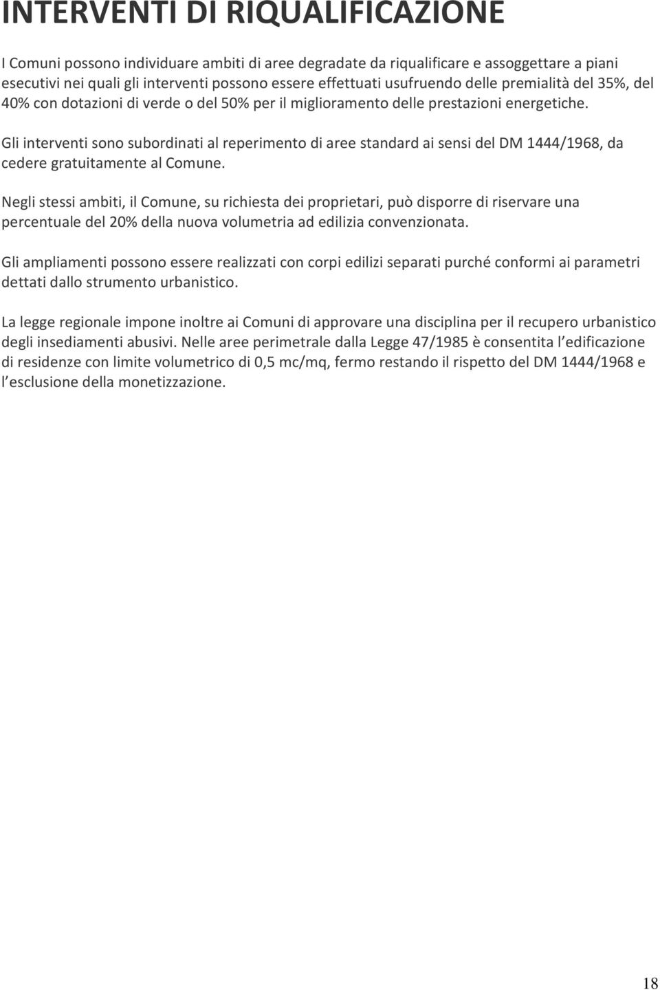 Gli interventi sono subordinati al reperimento di aree standard ai sensi del DM 1444/1968, da cedere gratuitamente al Comune.