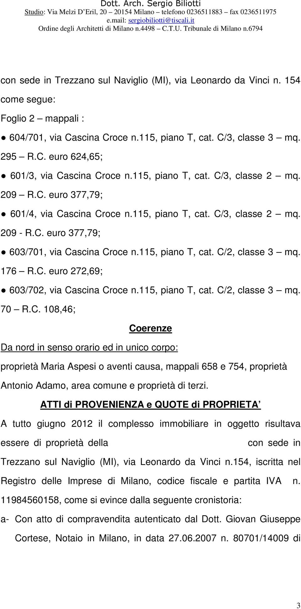 176 R.C. euro 272,69; 603/702, via Cascina Croce n.115, piano T, cat. C/2, classe 3 mq. 70 R.C. 108,46; Coerenze Da nord in senso orario ed in unico corpo: proprietà Maria Aspesi o aventi causa, mappali 658 e 754, proprietà Antonio Adamo, area comune e proprietà di terzi.