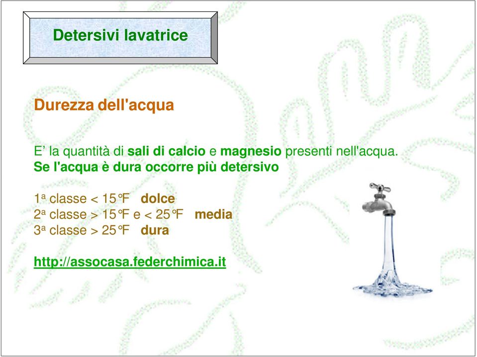 Se l'acqua è dura occorre più detersivo 1 a classe < 15 F dolce