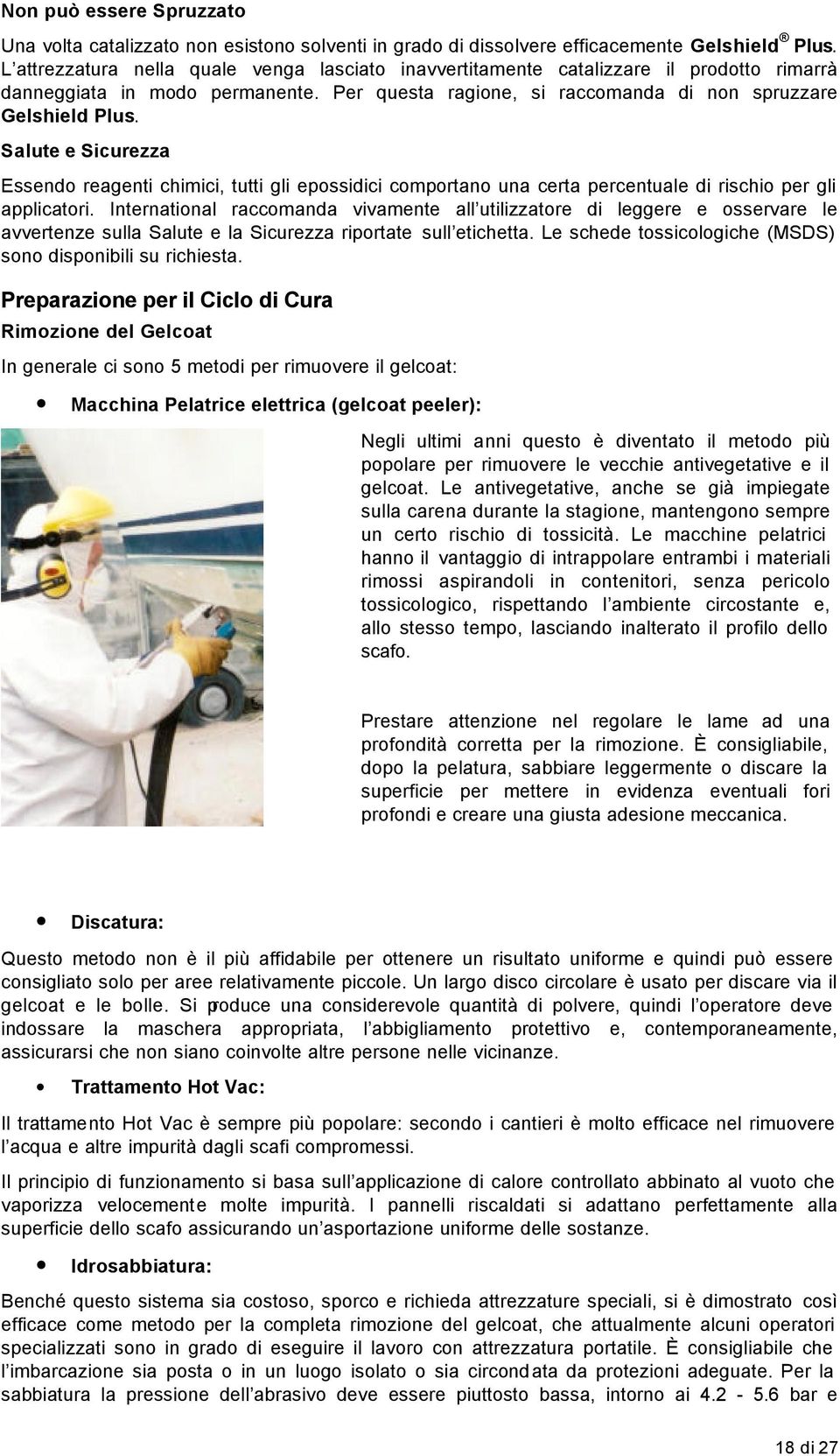 Salute e Sicurezza Essendo reagenti chimici, tutti gli epossidici comportano una certa percentuale di rischio per gli applicatori.