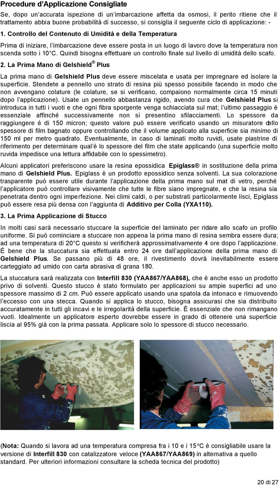 Controllo del Contenuto di Umidità e della Temperatura Prima di iniziare, l imbarcazione deve essere posta in un luogo di lavoro dove la temperatura non scenda sotto i 10 C.