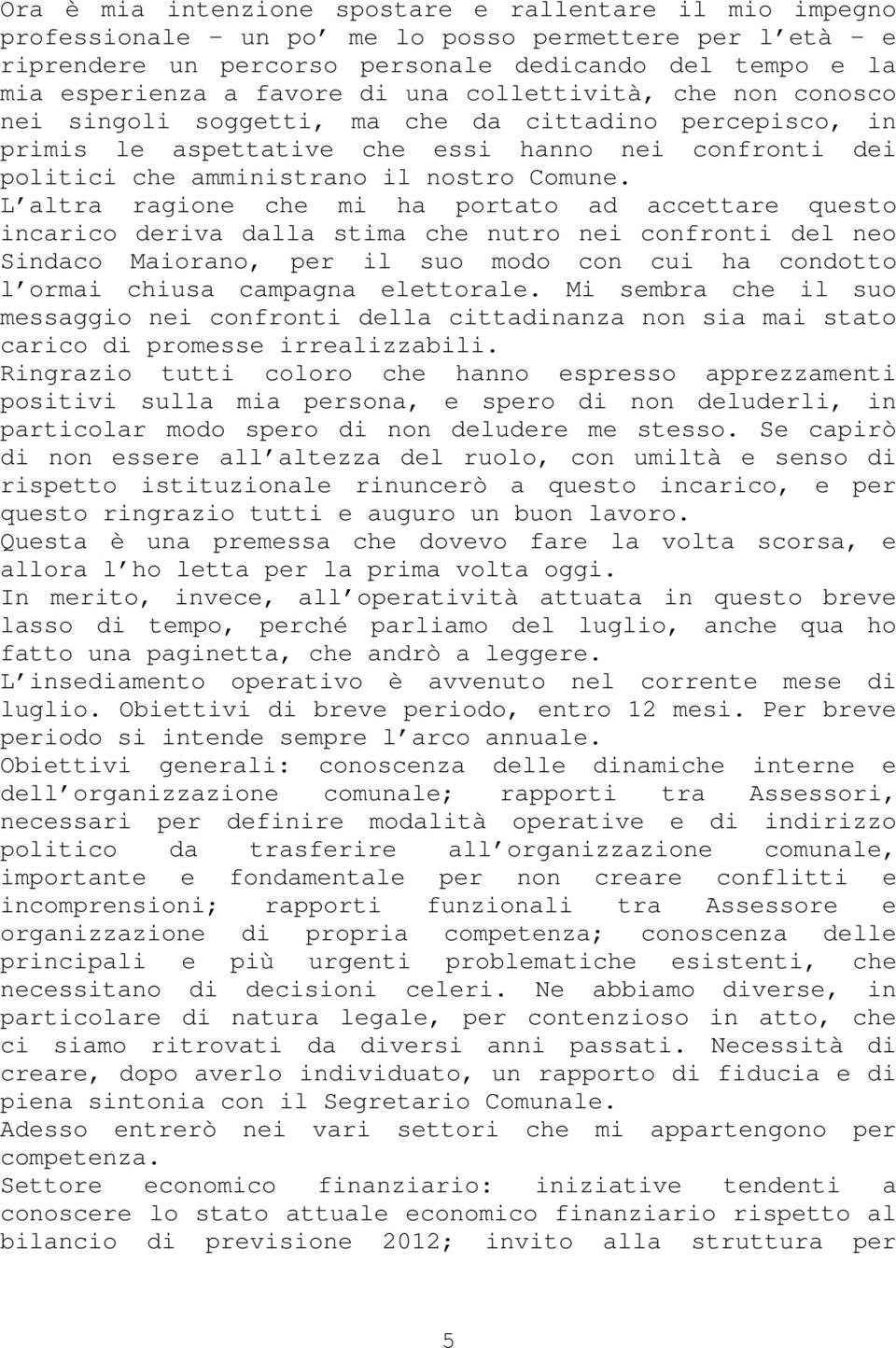 L altra ragione che mi ha portato ad accettare questo incarico deriva dalla stima che nutro nei confronti del neo Sindaco Maiorano, per il suo modo con cui ha condotto l ormai chiusa campagna