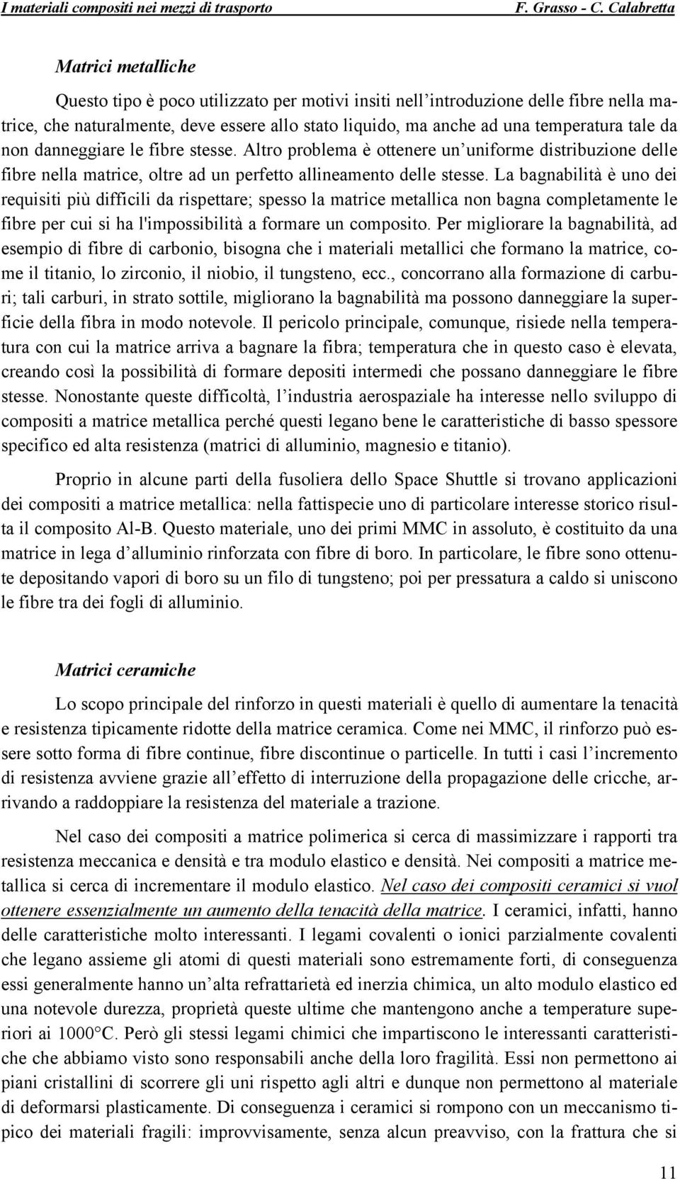 La bagnabilità è uno dei requisiti più difficili da rispettare; spesso la matrice metallica non bagna completamente le fibre per cui si ha l'impossibilità a formare un composito.