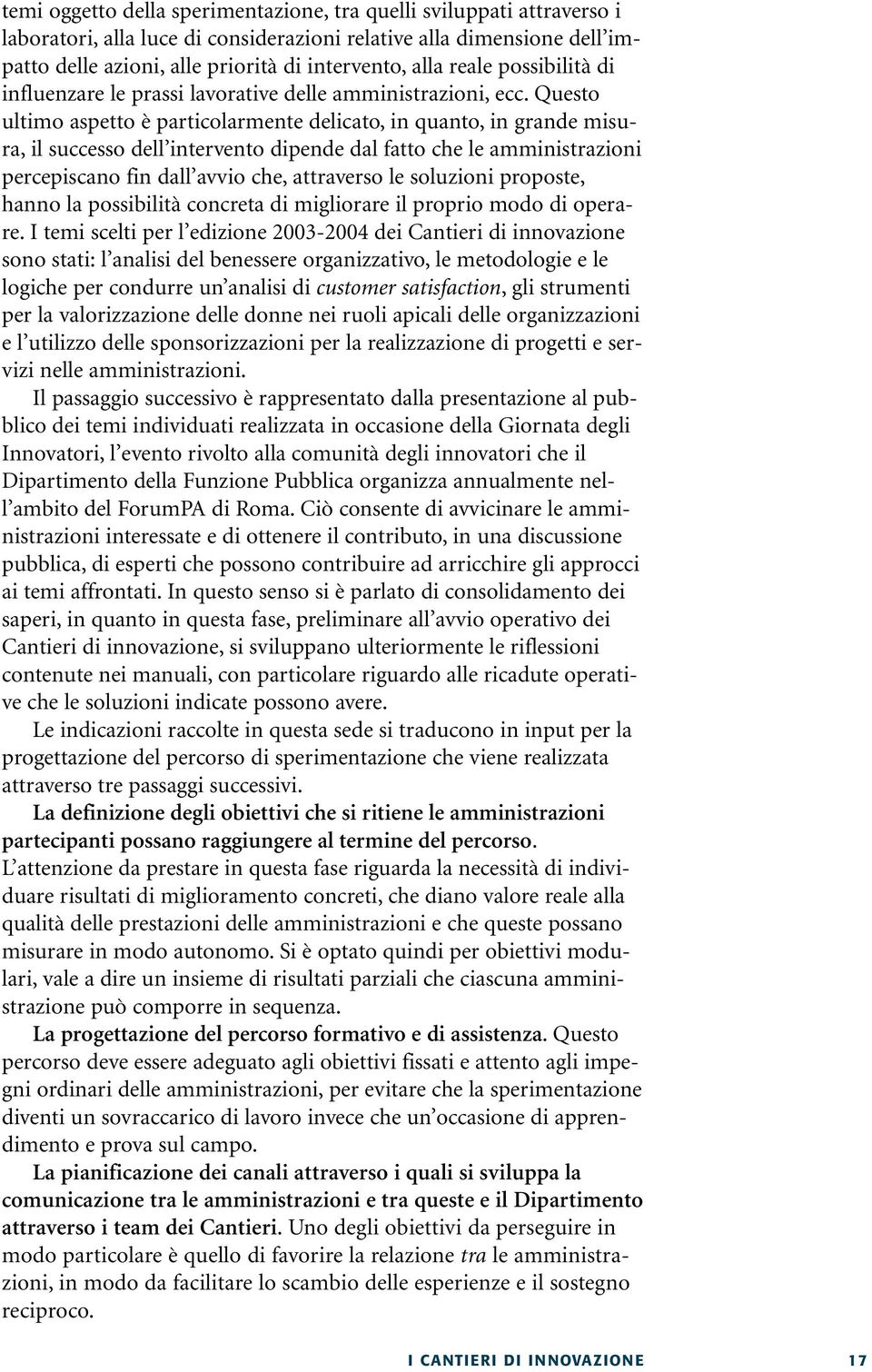 Questo ultimo aspetto è particolarmente delicato, in quanto, in grande misura, il successo dell intervento dipende dal fatto che le amministrazioni percepiscano fin dall avvio che, attraverso le