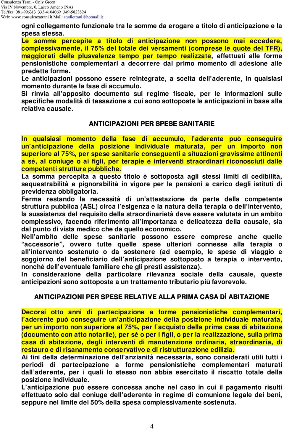 realizzate, effettuati alle forme pensionistiche complementari a decorrere dal primo momento di adesione alle predette forme.