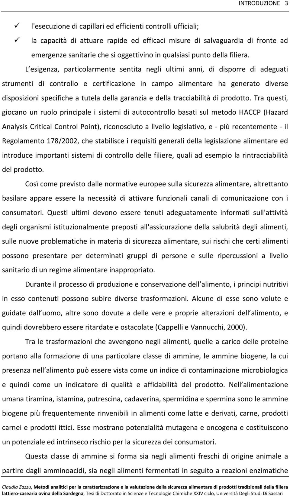 L esigenza, particolarmente sentita negli ultimi anni, di disporre di adeguati strumenti di controllo e certificazione in campo alimentare ha generato diverse disposizioni specifiche a tutela della