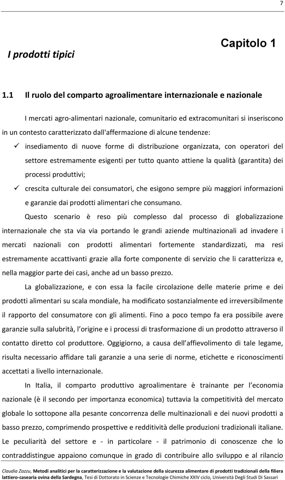 alcune tendenze: insediamento di nuove forme di distribuzione organizzata, con operatori del settore estremamente esigenti per tutto quanto attiene la qualità (garantita) dei processi produttivi;