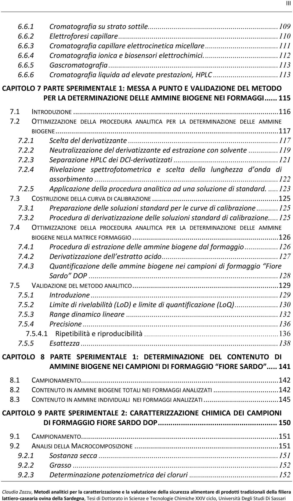 .. 113 CAPITOLO 7 PARTE SPERIMENTALE 1: MESSA A PUNTO E VALIDAZIONE DEL METODO PER LA DETERMINAZIONE DELLE AMMINE BIOGENE NEI FORMAGGI... 115 7.1 INTRODUZIONE... 116 7.