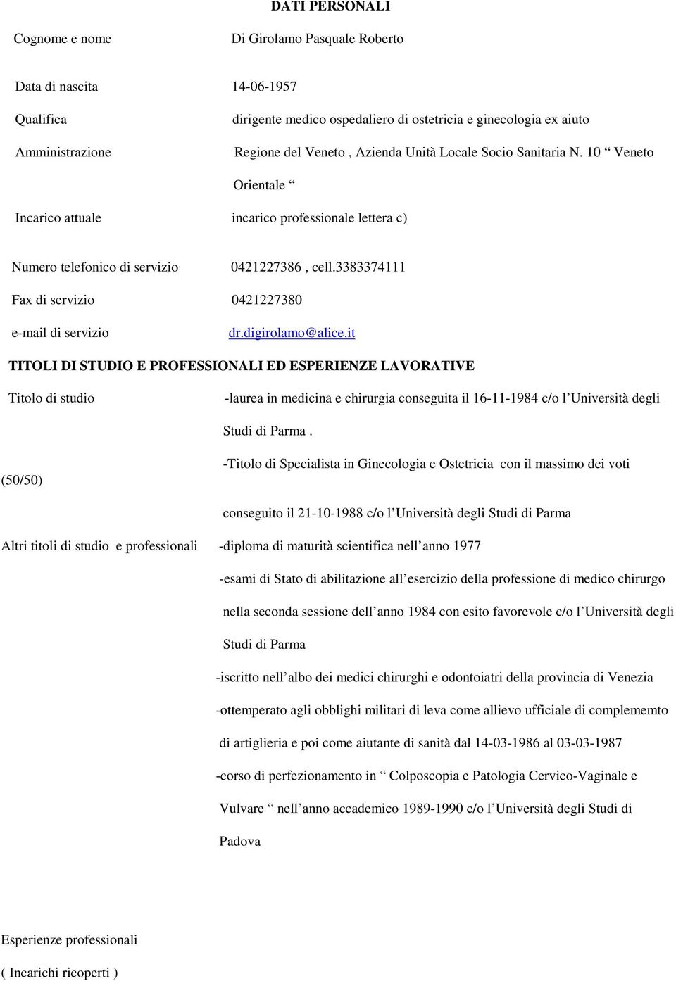 it TITOLI DI STUDIO E PROFESSIONALI ED ESPERIENZE LAVORATIVE Titolo di studio -laurea in medicina e chirurgia conseguita il 16-11-1984 c/o l Università degli Studi di Parma.