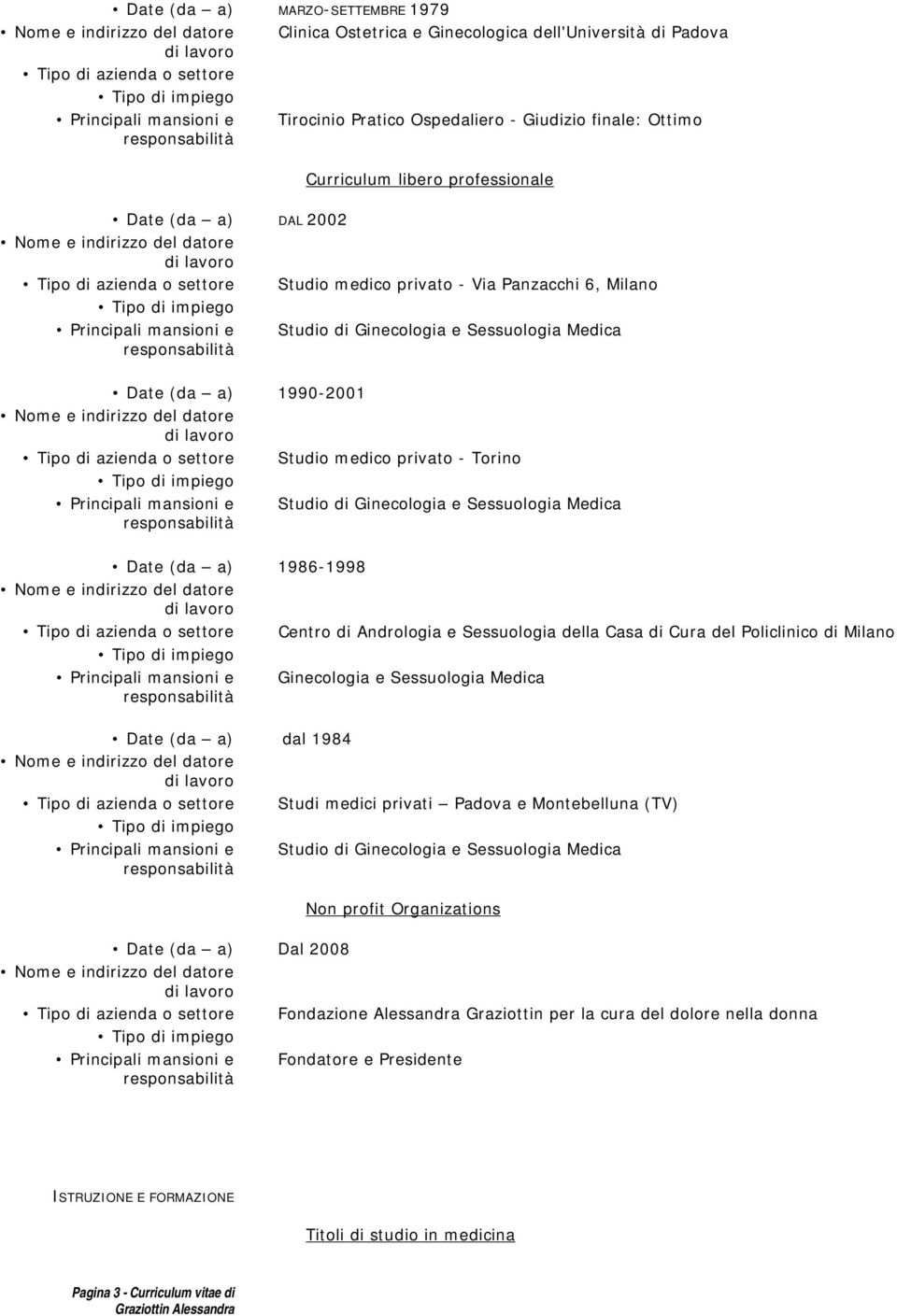 Torino Principali mansioni e Studio di Ginecologia e Sessuologia Medica Date (da a) 1986-1998 Centro di Andrologia e Sessuologia della Casa di Cura del Policlinico di Milano Principali mansioni e