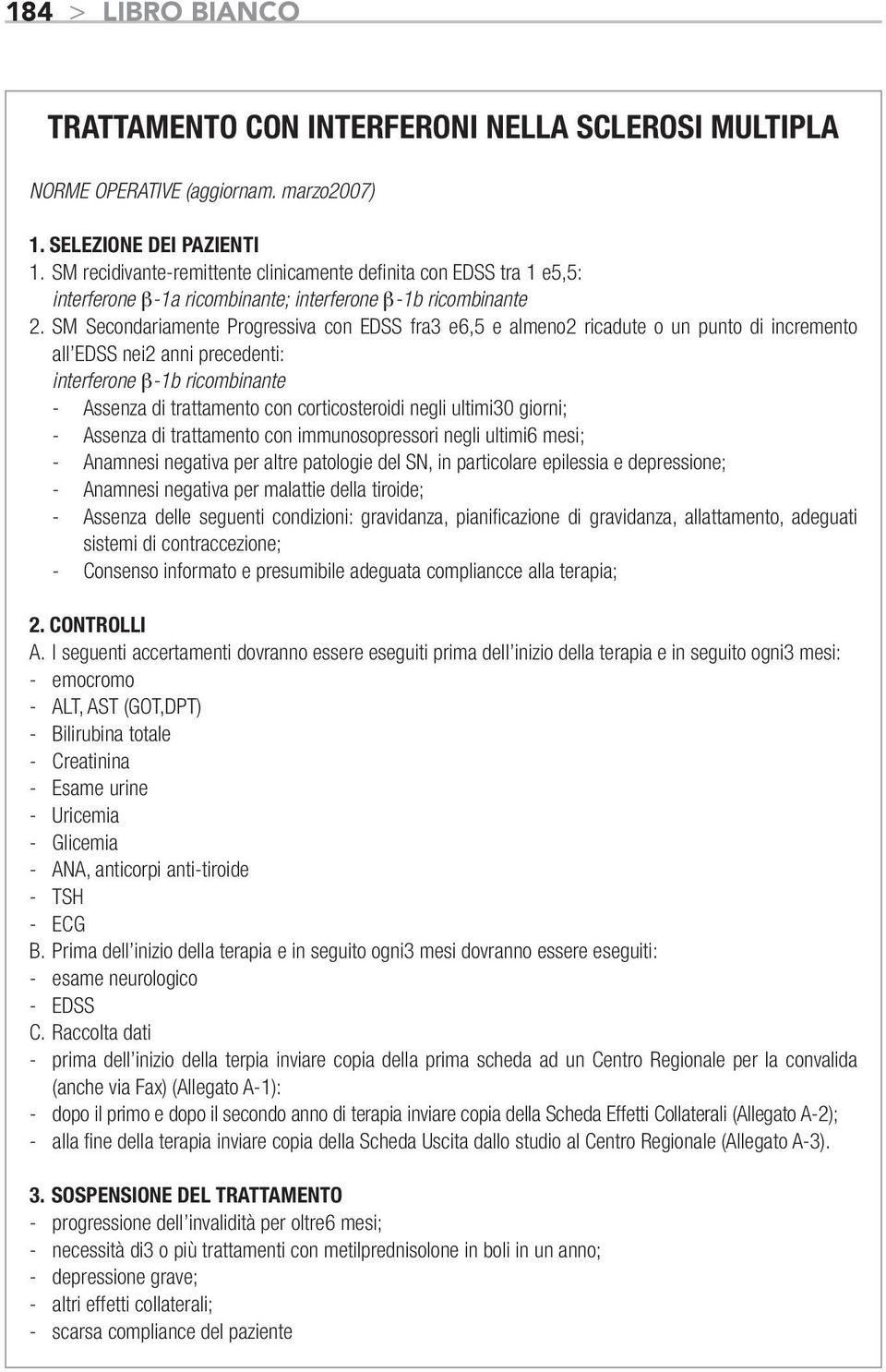 SM Secondariamente Progressiva con EDSS fra3 e6,5 e almeno2 ricadute o un punto di incremento all EDSS nei2 anni precedenti: interferone β-1b ricombinante - Assenza di trattamento con corticosteroidi