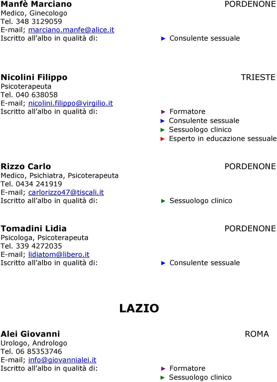 it TRIESTE Rizzo Carlo Medico, Psichiatra, Psicoterapeuta Tel. 0434 241919 E-mail; carlorizzo47@tiscali.