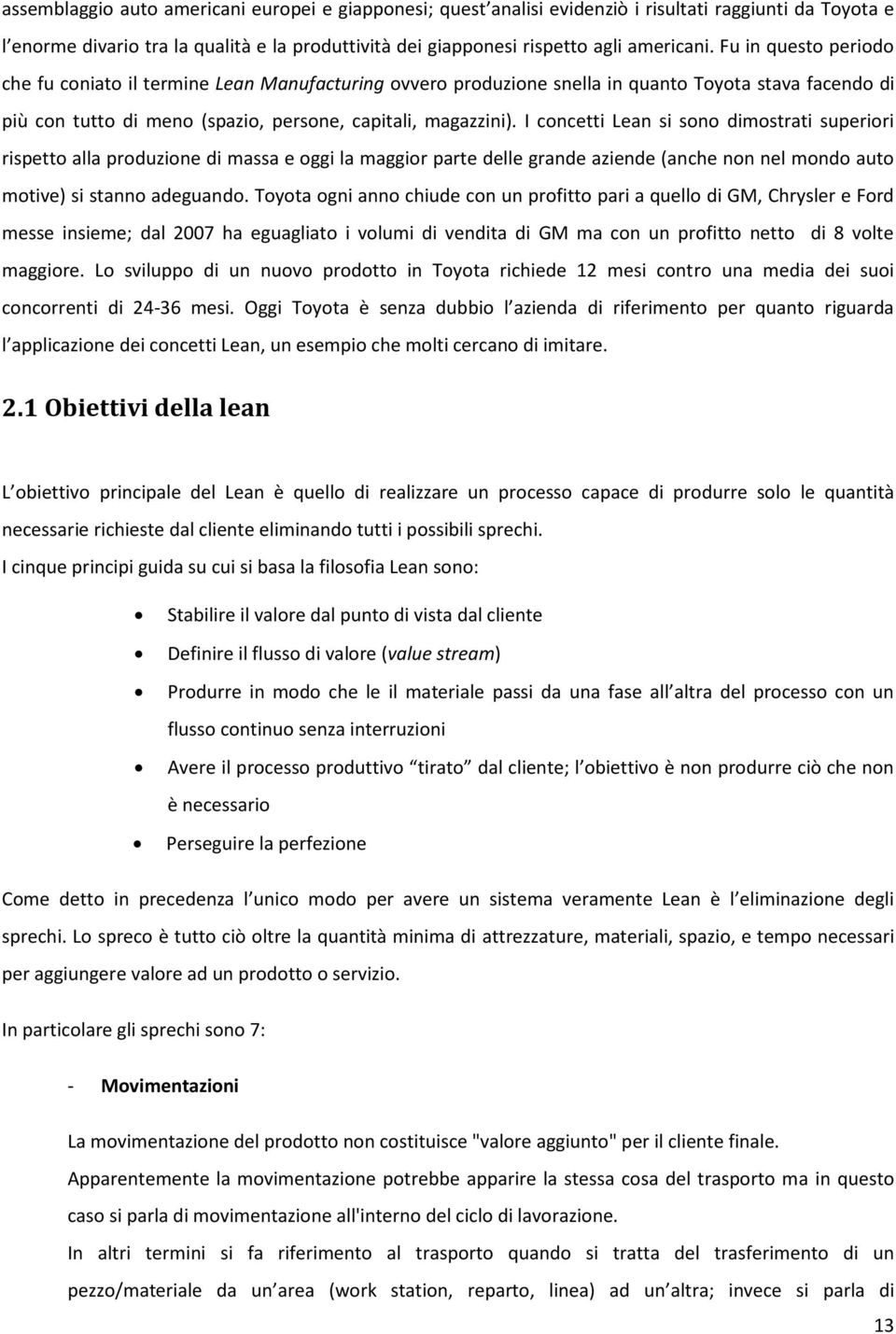 I concetti Lean si sono dimostrati superiori rispetto alla produzione di massa e oggi la maggior parte delle grande aziende (anche non nel mondo auto motive) si stanno adeguando.