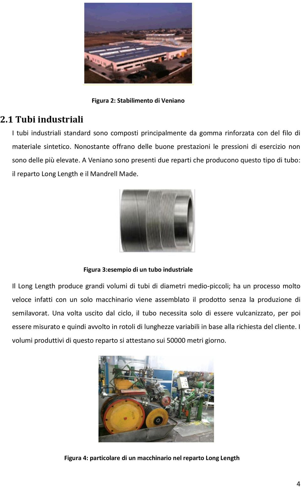 A Veniano sono presenti due reparti che producono questo tipo di tubo: il reparto Long Length e il Mandrell Made.