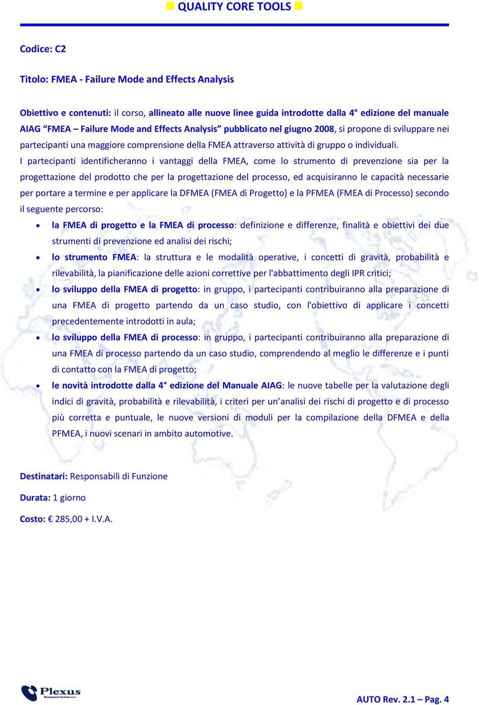 I partecipanti identificheranno i vantaggi della FMEA, come lo strumento di prevenzione sia per la progettazione del prodotto che per la progettazione del processo, ed acquisiranno le capacità