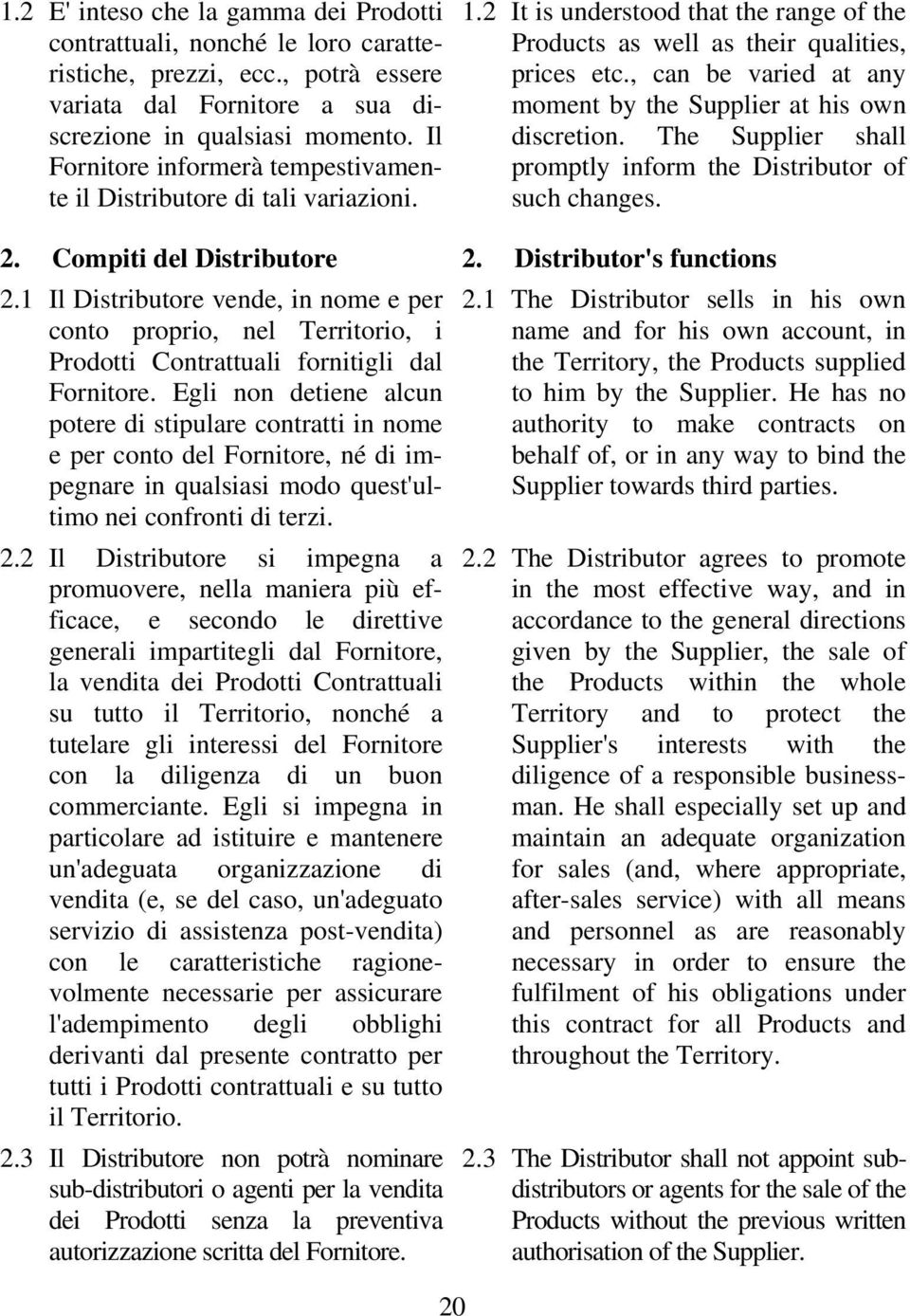 , can be varied at any moment by the Supplier at his own discretion. The Supplier shall promptly inform the Distributor of such changes. 2. Compiti del Distributore 2. Distributor's functions 2.