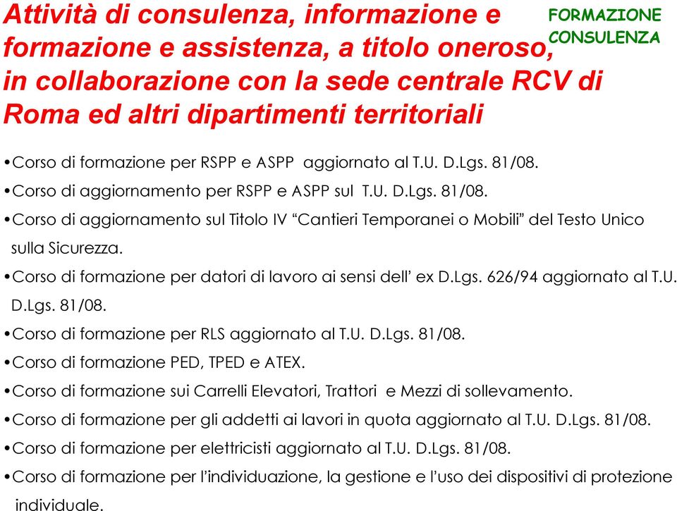 Corso di formazione per datori di lavoro ai sensi dell ex D.Lgs. 626/94 aggiornato al T.U. D.Lgs. 81/08. Corso di formazione per RLS aggiornato al T.U. D.Lgs. 81/08. Corso di formazione PED, TPED e ATEX.