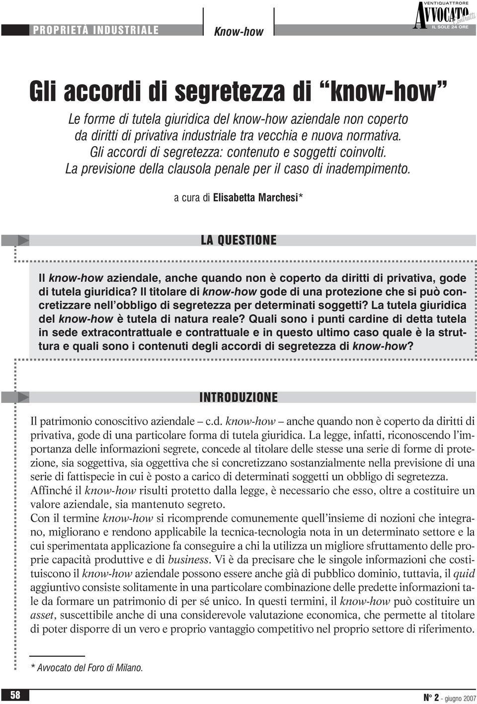 a cura di Elisabetta Marchesi* LA QUESTIONE Il know-how aziendale, anche quando non è coperto da diritti di privativa, gode di tutela giuridica?