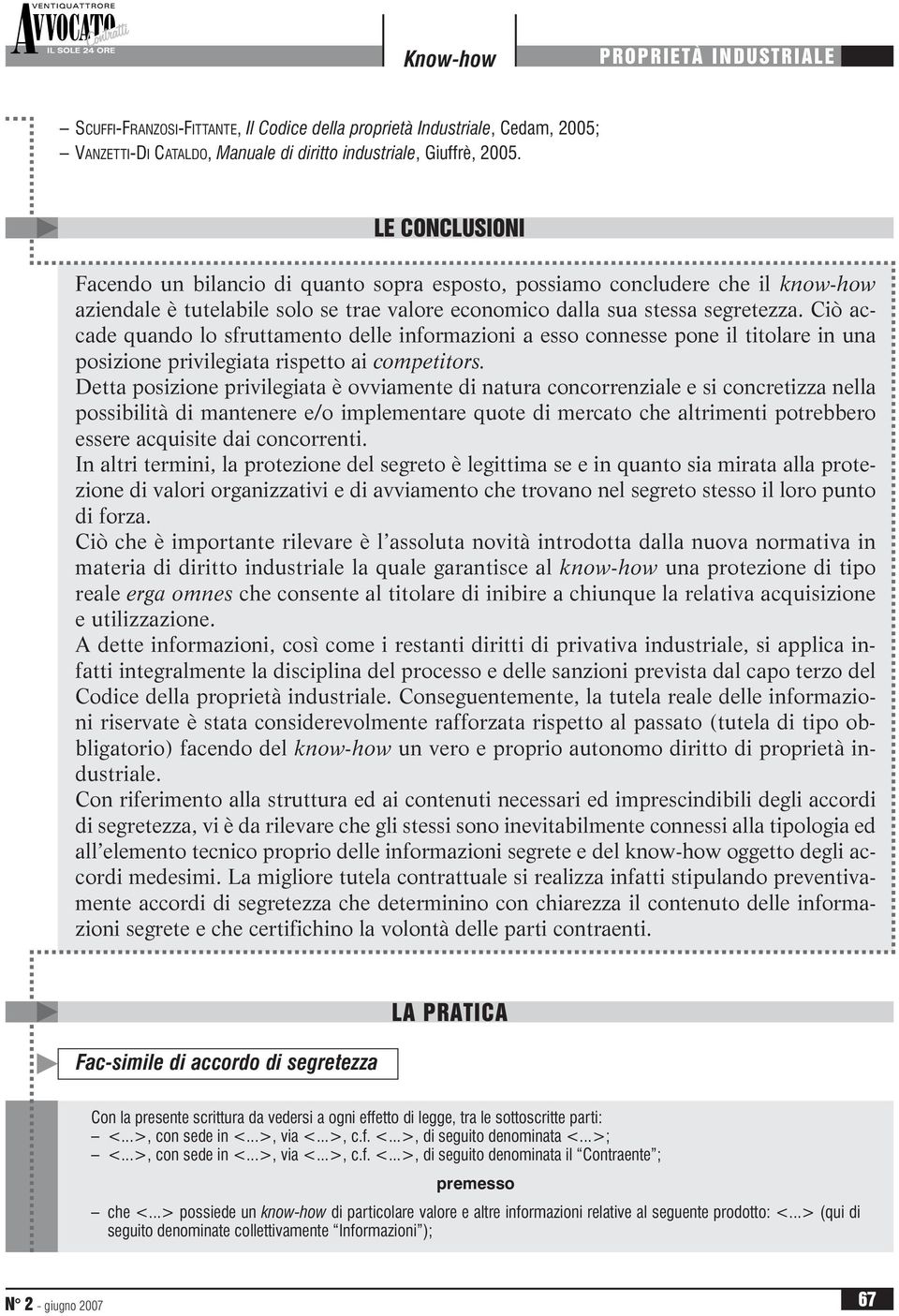 Ciò accade quando lo sfruttamento delle informazioni a esso connesse pone il titolare in una posizione privilegiata rispetto ai competitors.