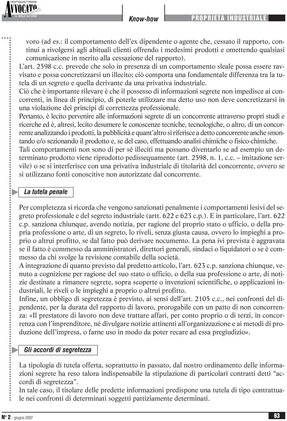 cessazione del rapporto). L art. 2598 c.c. prevede che solo in presenza di un comportamento sleale possa essere ravvisato e possa concretizzarsi un illecito; ciò comporta una fondamentale differenza