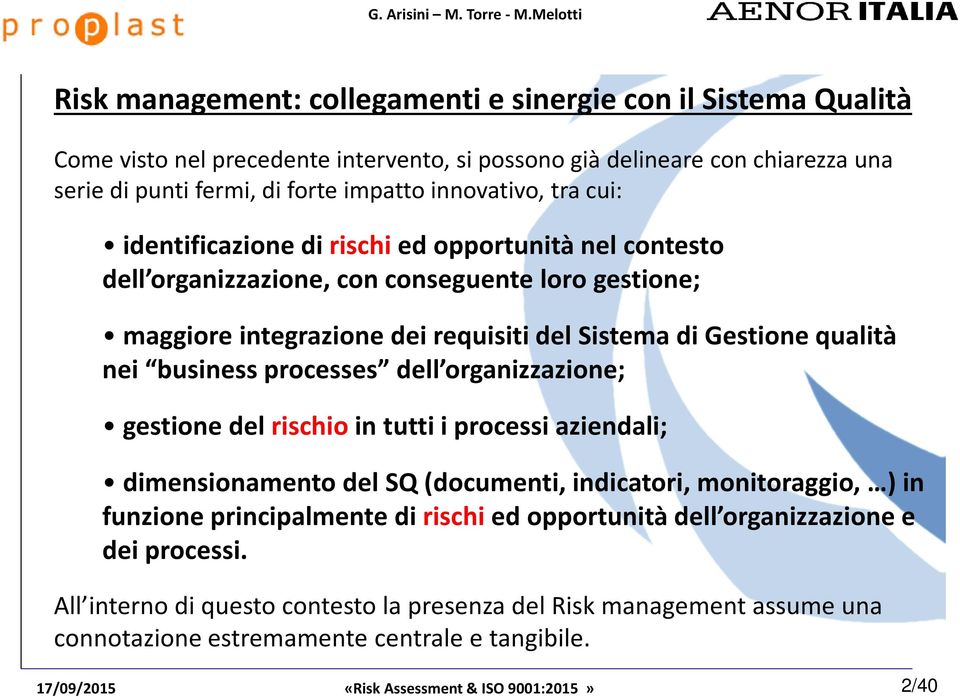 qualità nei business processes dell organizzazione; gestione del rischio in tutti i processi aziendali; dimensionamento del SQ (documenti, indicatori, monitoraggio, ) in funzione