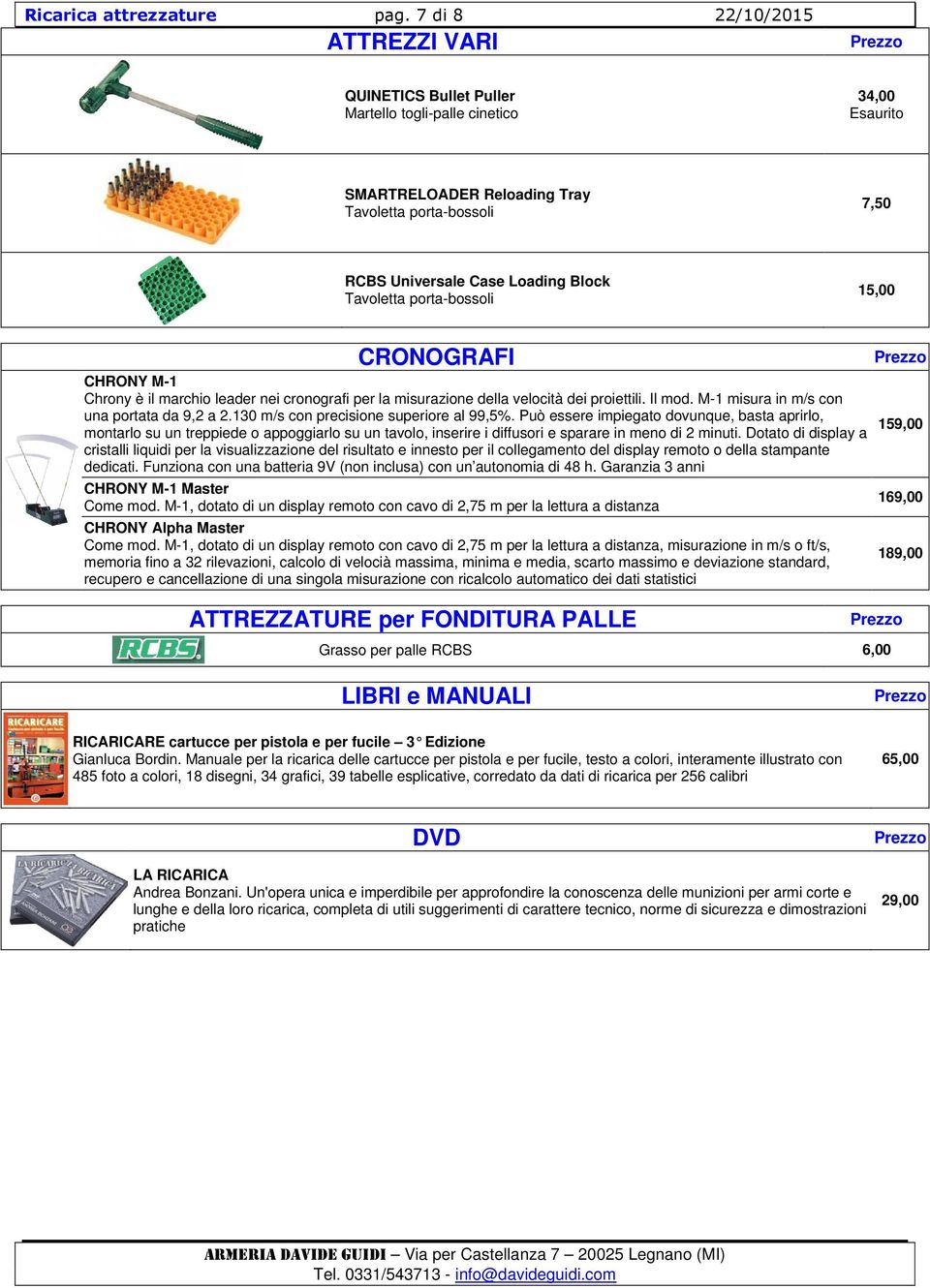 Tavoletta porta-bossoli 15,00 CRONOGRAFI CHRONY M-1 Chrony è il marchio leader nei cronografi per la misurazione della velocità dei proiettili. Il mod. M-1 misura in m/s con una portata da 9,2 a 2.